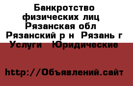 Банкротство физических лиц - Рязанская обл., Рязанский р-н, Рязань г. Услуги » Юридические   